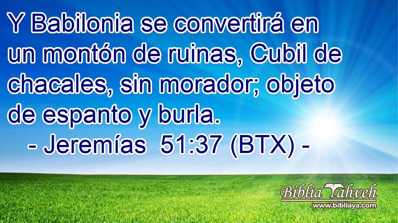 Y Babilonia se convertirá en un montón de ruinas, Cubil de chacales, sin morador; objeto de espanto y burla.