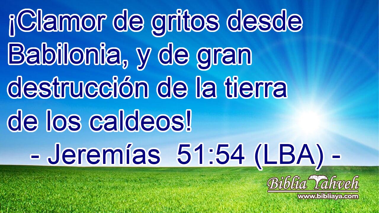 ¡Clamor de gritos desde Babilonia, y de gran destrucción de la tierra de los caldeos!