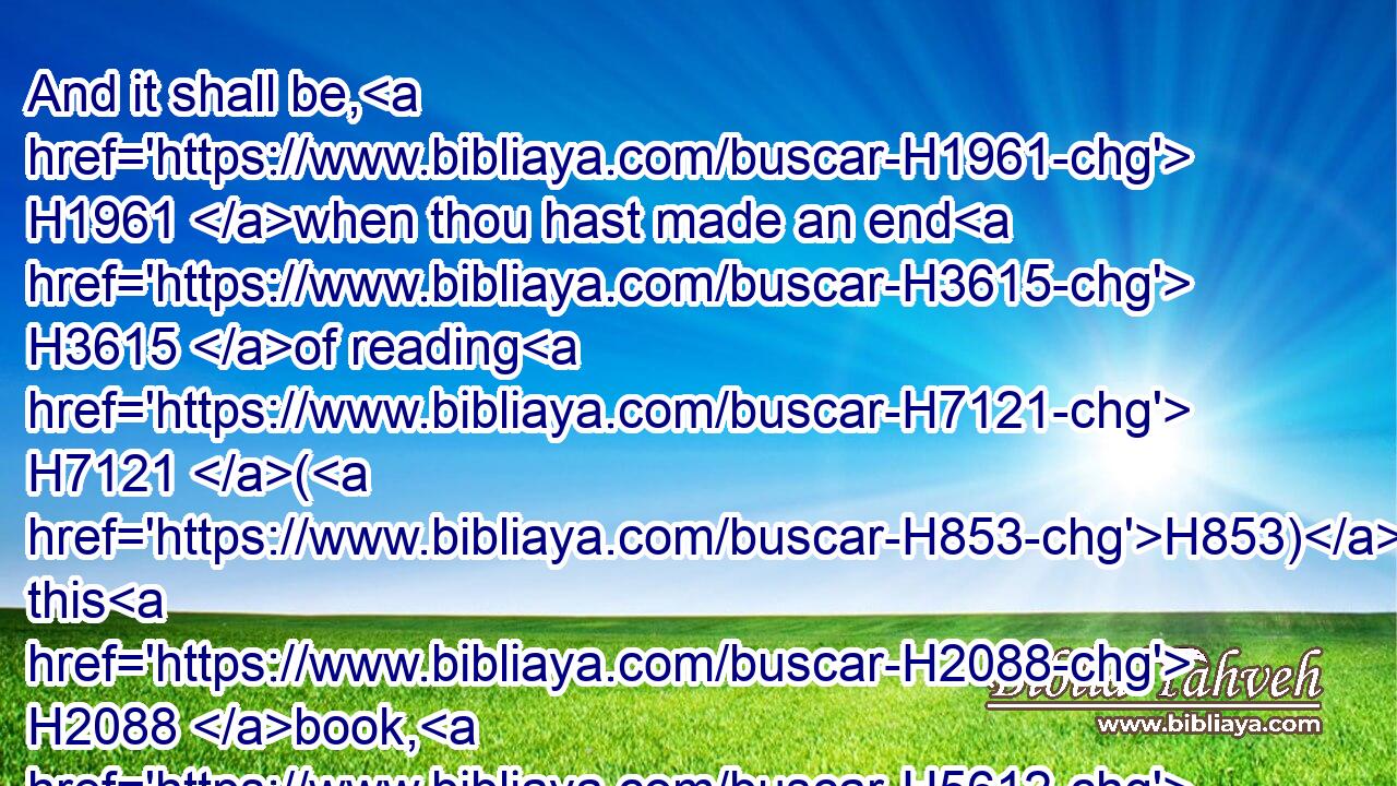 And it shall be, H1961 when thou hast made an end H3615 of reading H7121 (H853) this H2088 book, H5612 that thou shalt bind H7194 a stone H68 to H5921 it, and cast H7993 it into H413 the midst H8432 of Euphrates:H6578