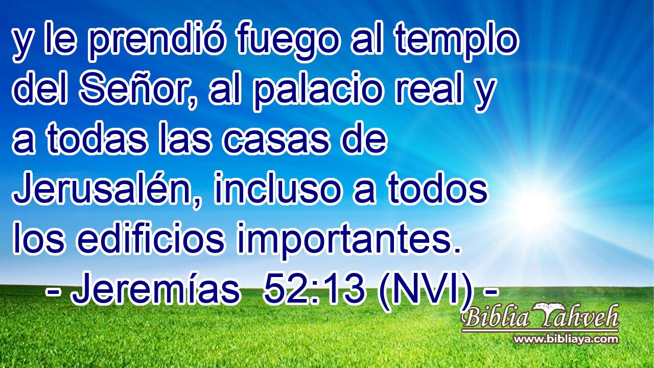  y le prendió fuego al templo del Señor, al palacio real y a todas las casas de Jerusalén, incluso a todos los edificios importantes. 