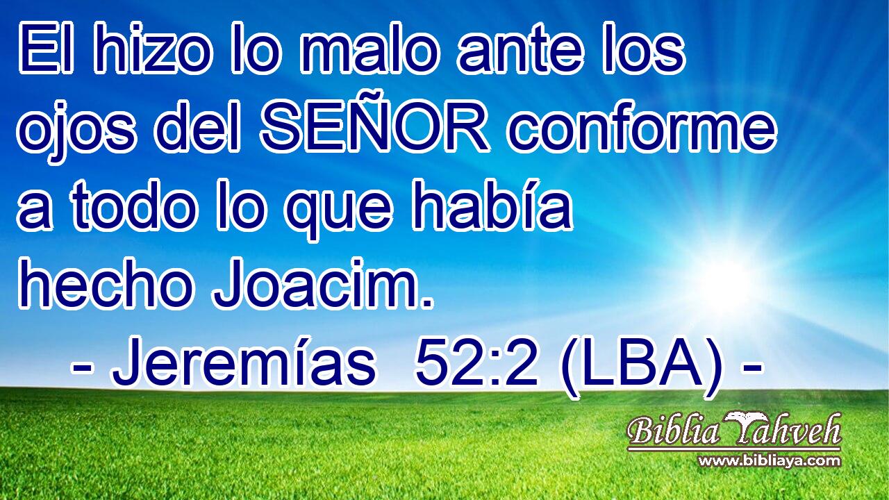 El hizo lo malo ante los ojos del SEÑOR conforme a todo lo que había hecho Joacim.