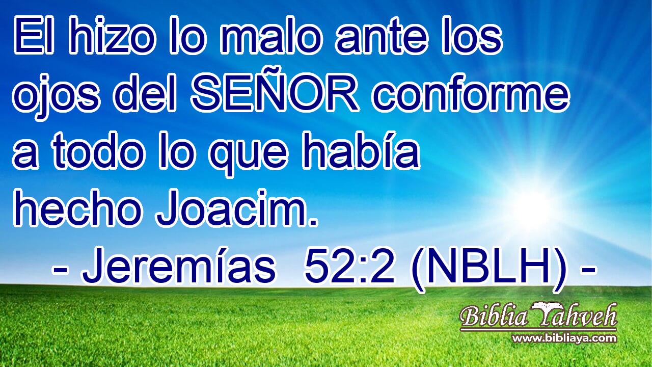  El hizo lo malo ante los ojos del SEÑOR conforme a todo lo que había hecho Joacim. 
