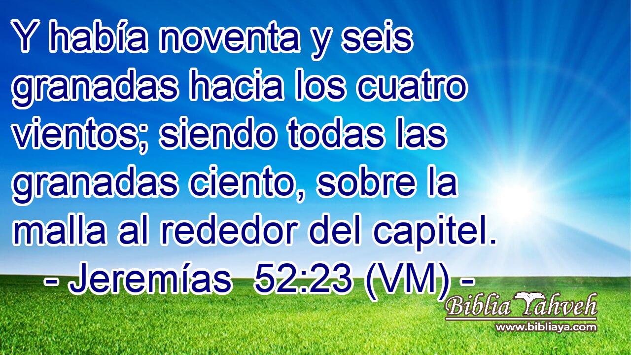  Y había noventa y seis granadas hacia los cuatro vientos; siendo todas las granadas ciento, sobre la malla al rededor del capitel. 