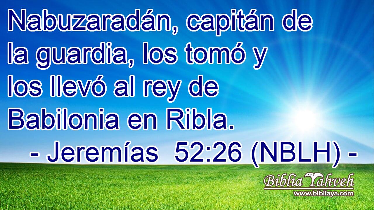  Nabuzaradán, capitán de la guardia, los tomó y los llevó al rey de Babilonia en Ribla. 