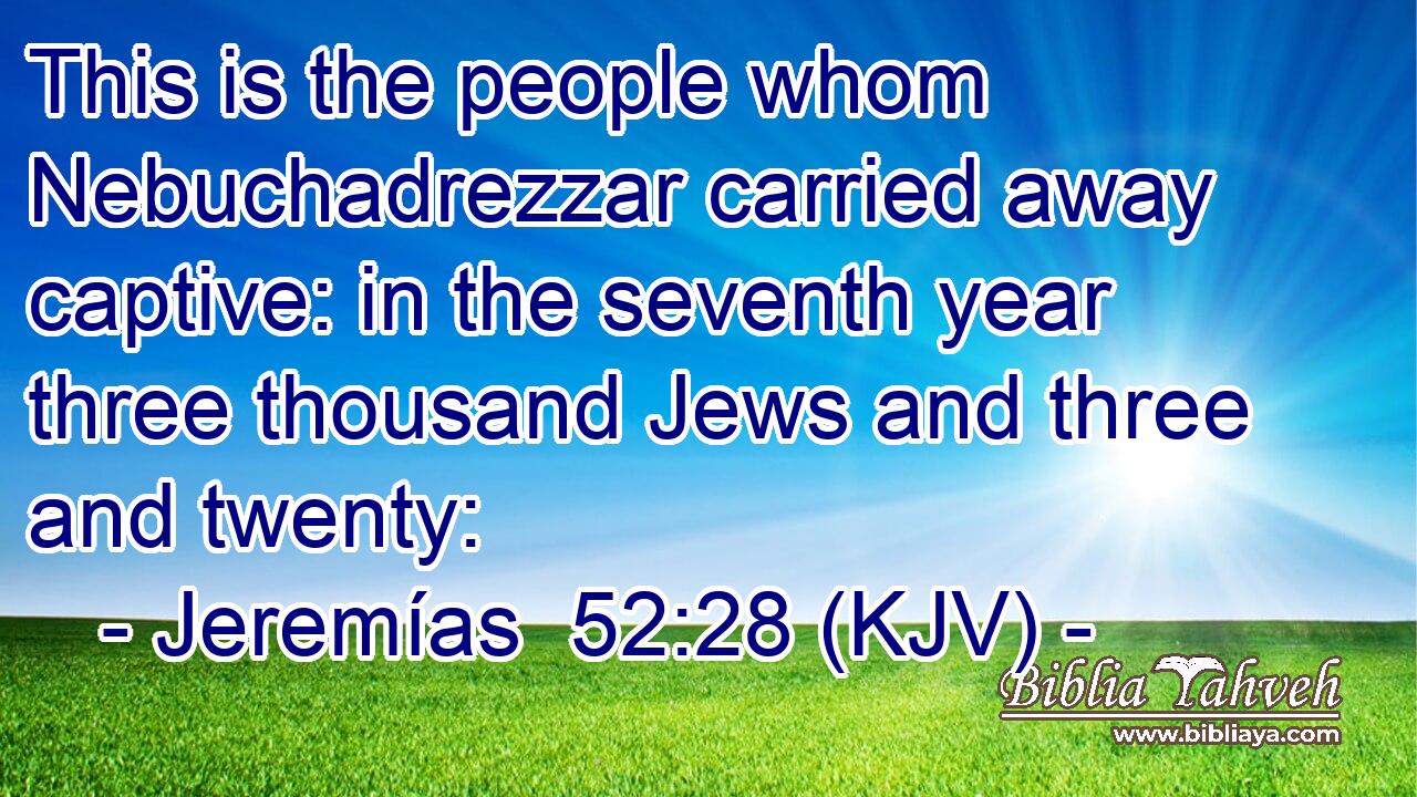 This is the people whom Nebuchadrezzar carried away captive: in the seventh year three thousand Jews and three and twenty: