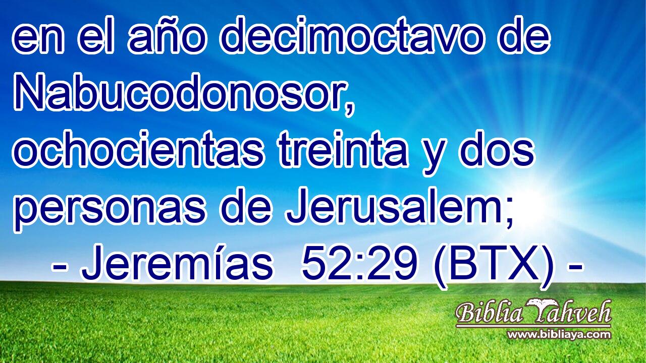 en el año decimoctavo de Nabucodonosor, ochocientas treinta y dos personas de Jerusalem;