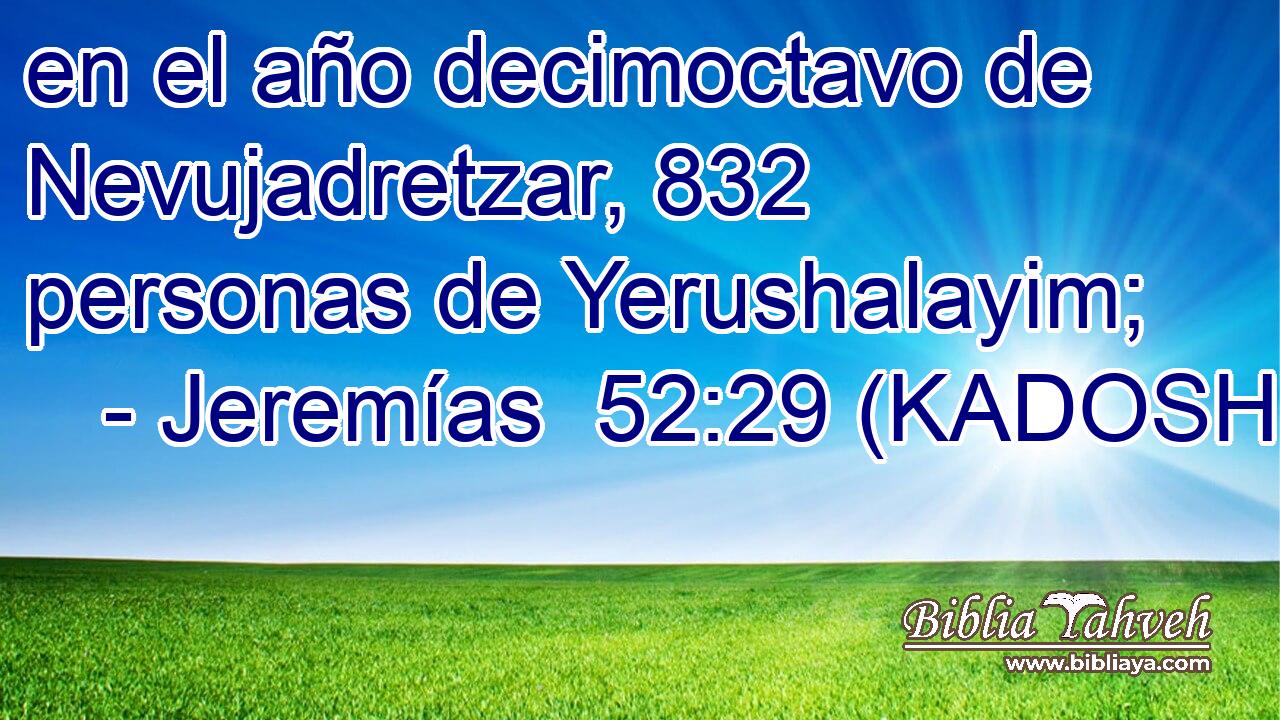  en el año decimoctavo de Nevujadretzar, 832 personas de Yerushalayim; 