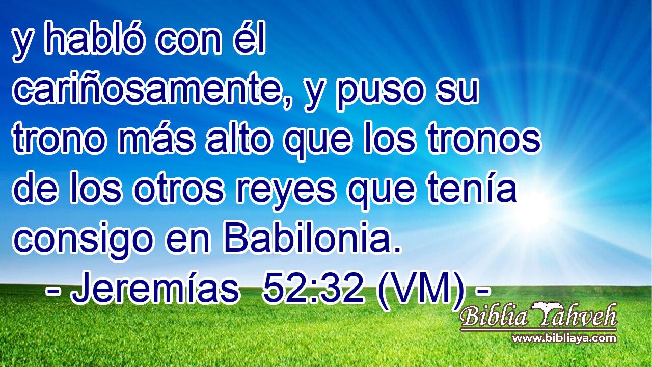  y habló con él cariñosamente, y puso su trono más alto que los tronos de los otros reyes que tenía consigo en Babilonia. 