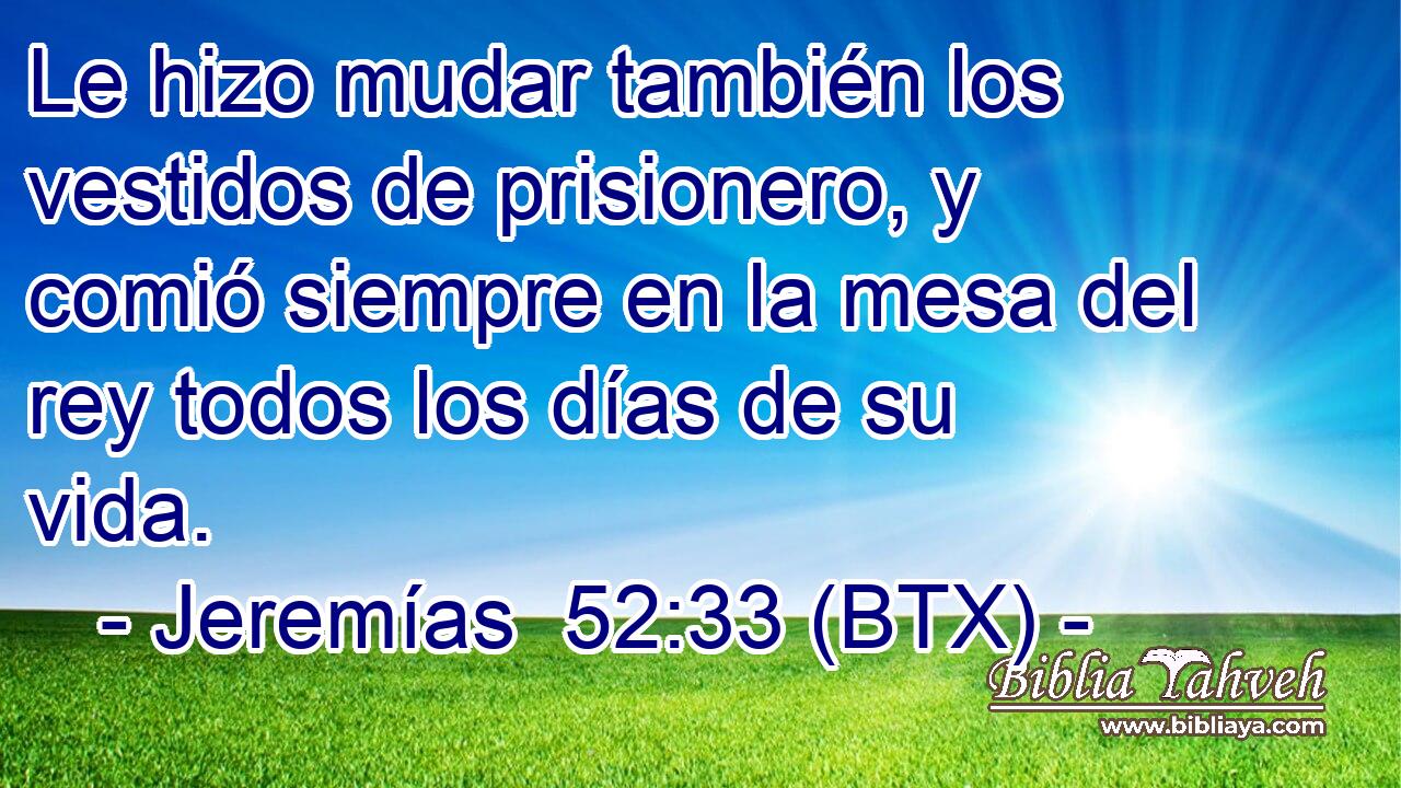 Le hizo mudar también los vestidos de prisionero, y comió siempre en la mesa del rey todos los días de su vida.