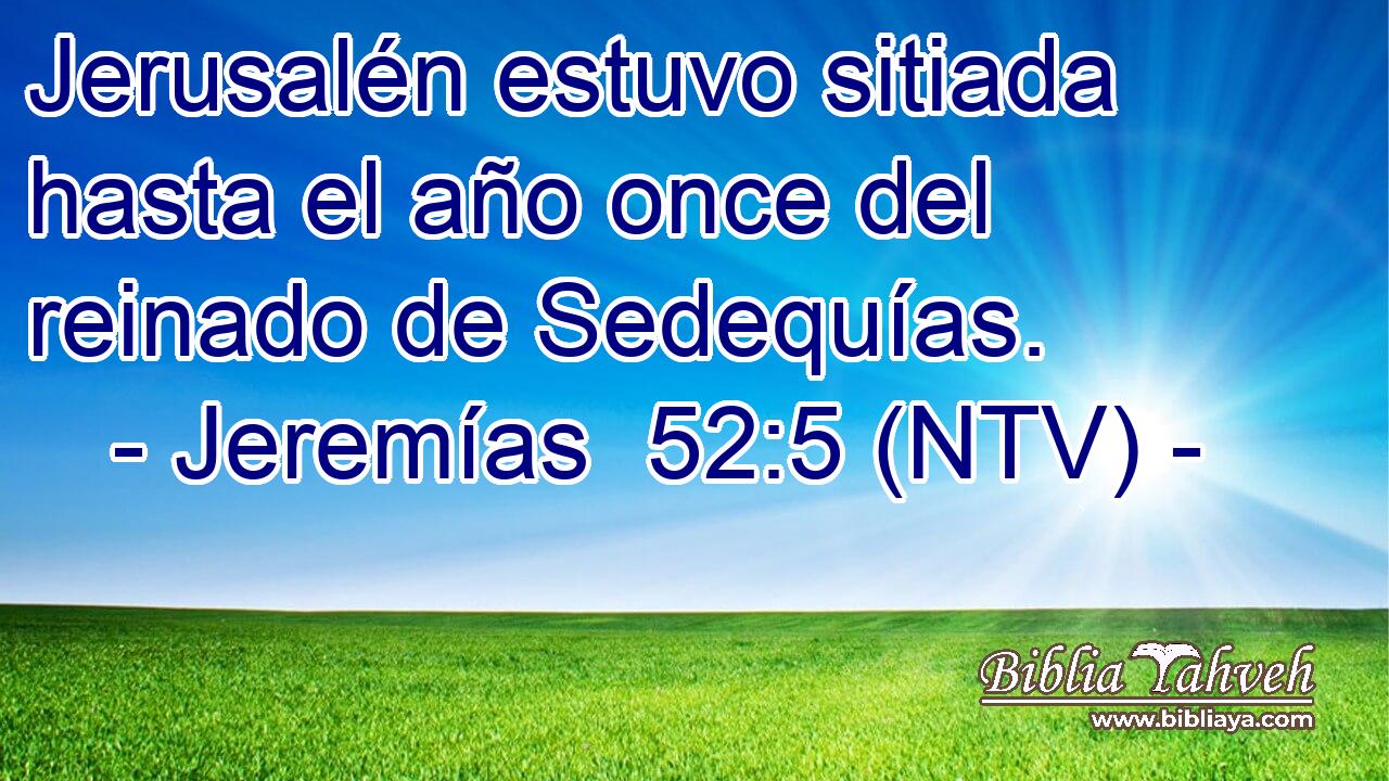 Jerusalén estuvo sitiada hasta el año once del reinado de Sedequías.