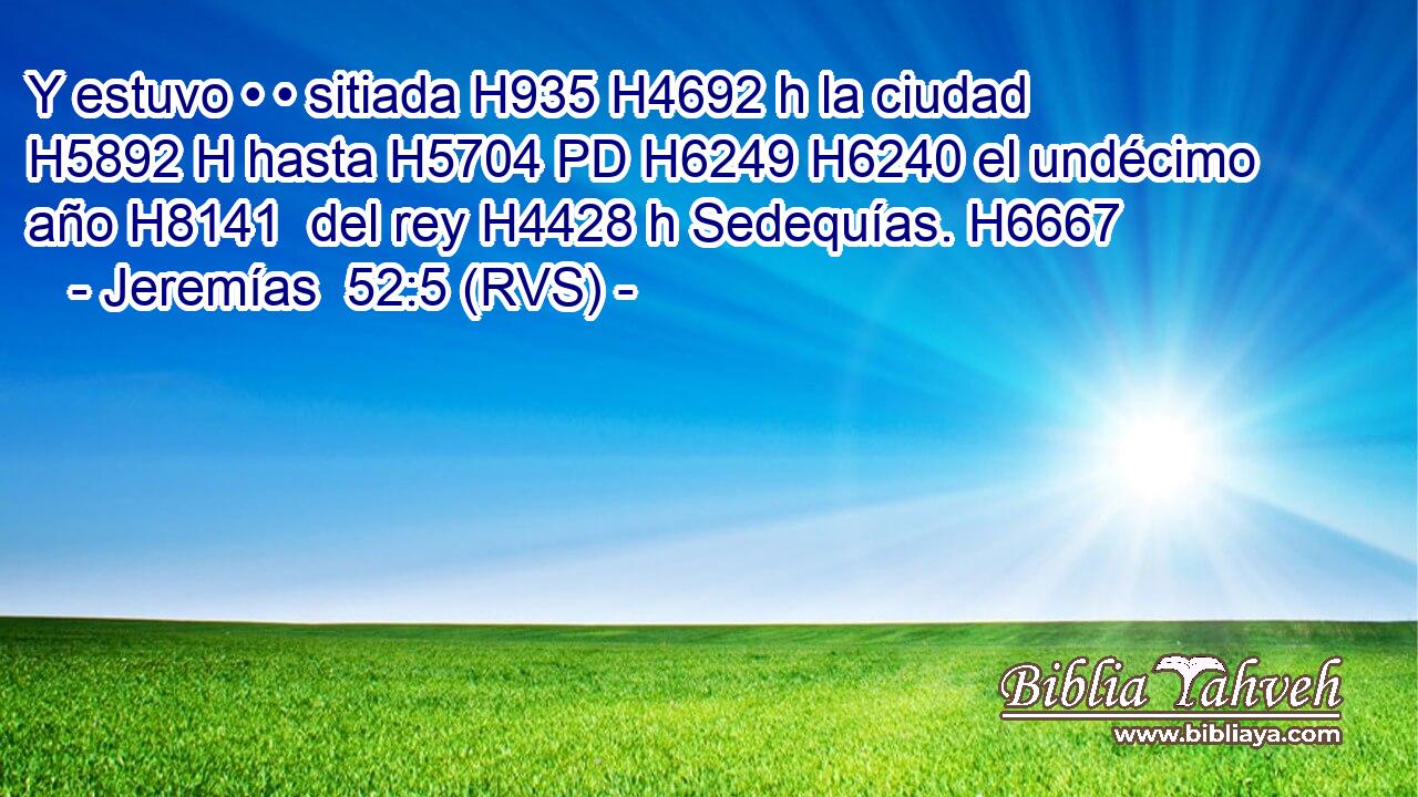 Y estuvo • • sitiada H935 H4692 h la ciudad H5892 H hasta H5704 PD H6249 H6240 el undécimo año H8141  del rey H4428 h Sedequías. H6667  
