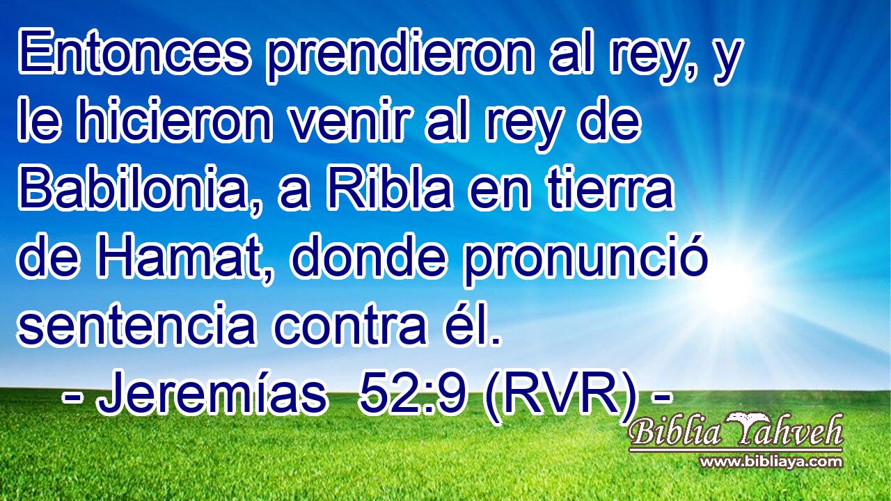 Entonces prendieron al rey, y le hicieron venir al rey de Babilonia, a Ribla en tierra de Hamat, donde pronunció sentencia contra él.