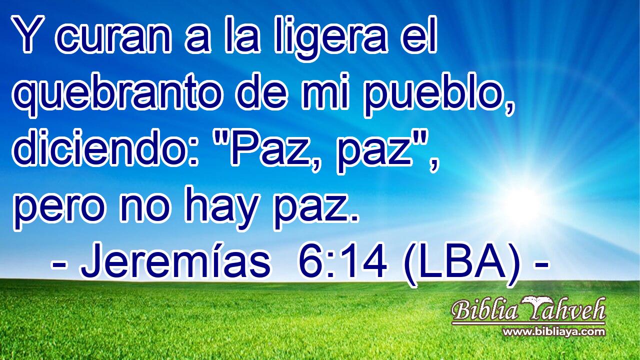 Y curan a la ligera el quebranto de mi pueblo, diciendo: 