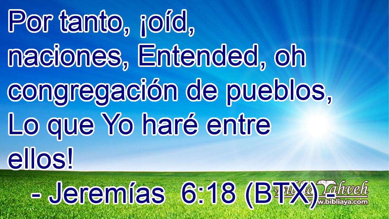 Por tanto, ¡oíd, naciones, Entended, oh congregación de pueblos, Lo que Yo haré entre ellos!