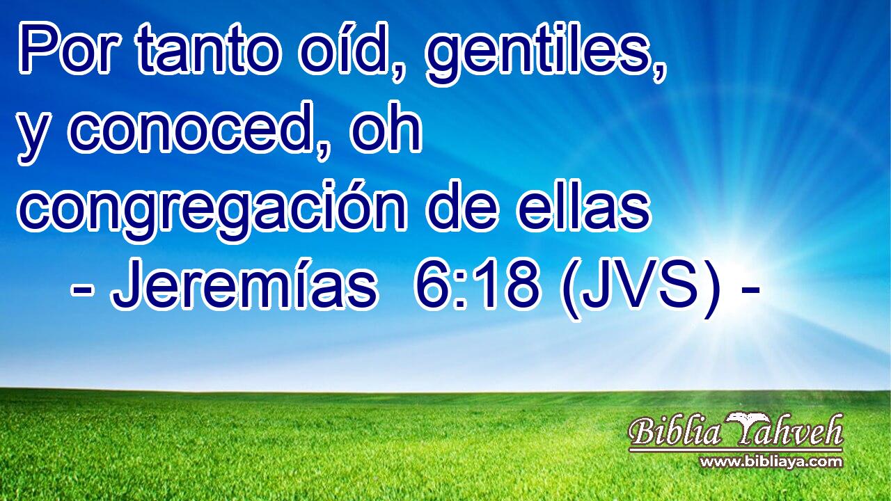 Por tanto oíd, gentiles, y conoced, oh congregación de ellas