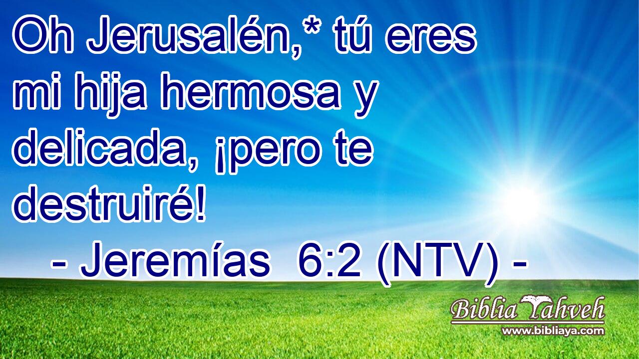 Oh Jerusalén,* tú eres mi hija hermosa y delicada, ¡pero te destruiré!