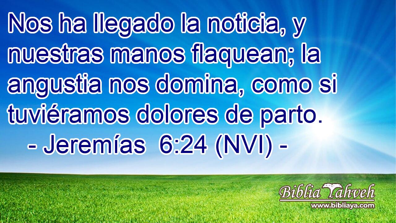  Nos ha llegado la noticia, y nuestras manos flaquean; la angustia nos domina, como si tuviéramos dolores de parto. 