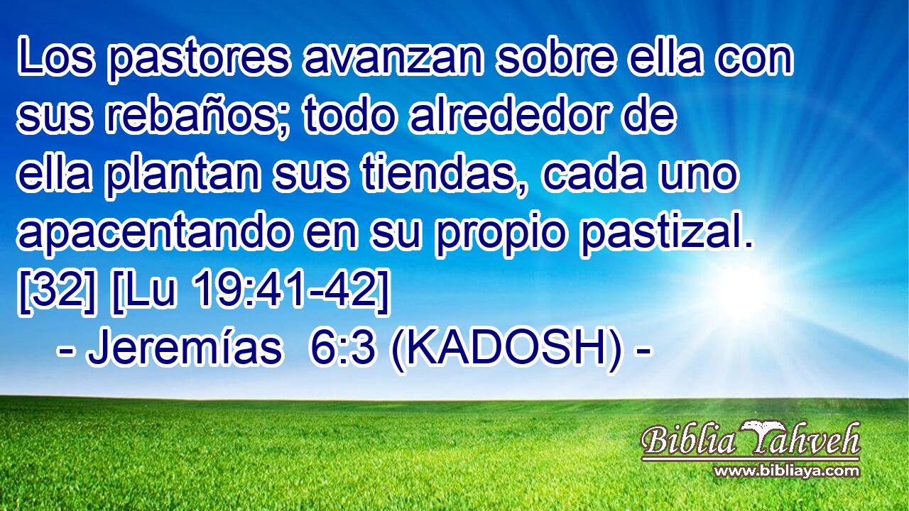  Los pastores avanzan sobre ella con sus rebaños; todo alrededor de ella plantan sus tiendas, cada uno apacentando en su propio pastizal. [32] [Lu 19:41-42] 