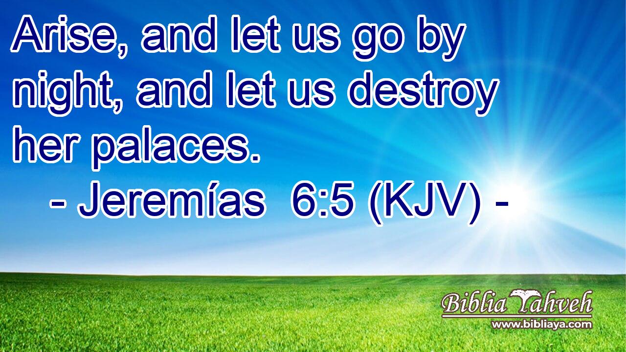 Arise, and let us go by night, and let us destroy her palaces.