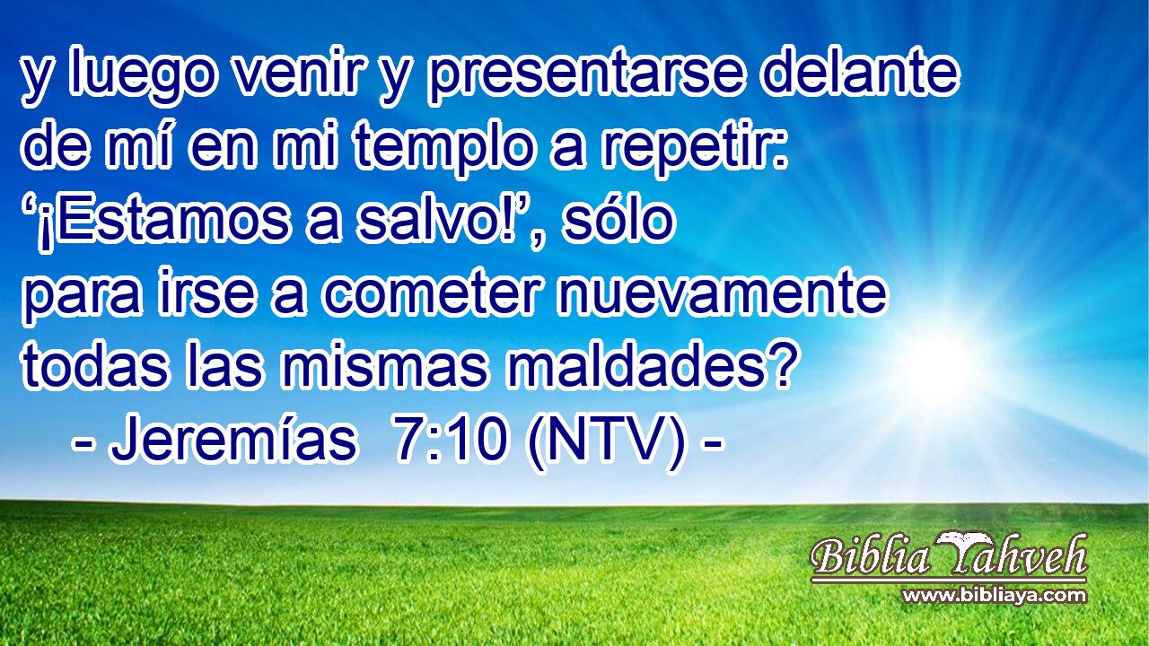 y luego venir y presentarse delante de mí en mi templo a repetir: ‘¡Estamos a salvo!’, sólo para irse a cometer nuevamente todas las mismas maldades?