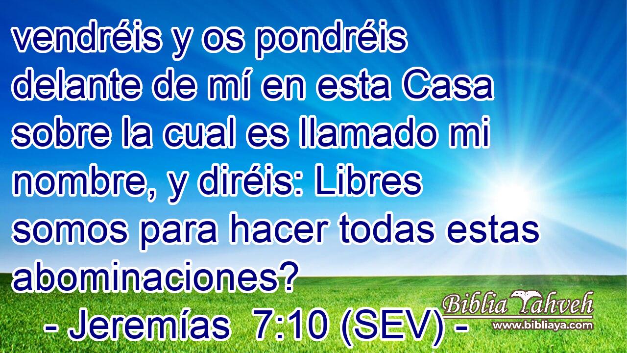 vendréis y os pondréis delante de mí en esta Casa sobre la cual es llamado mi nombre, y diréis: Libres somos para hacer todas estas abominaciones?
