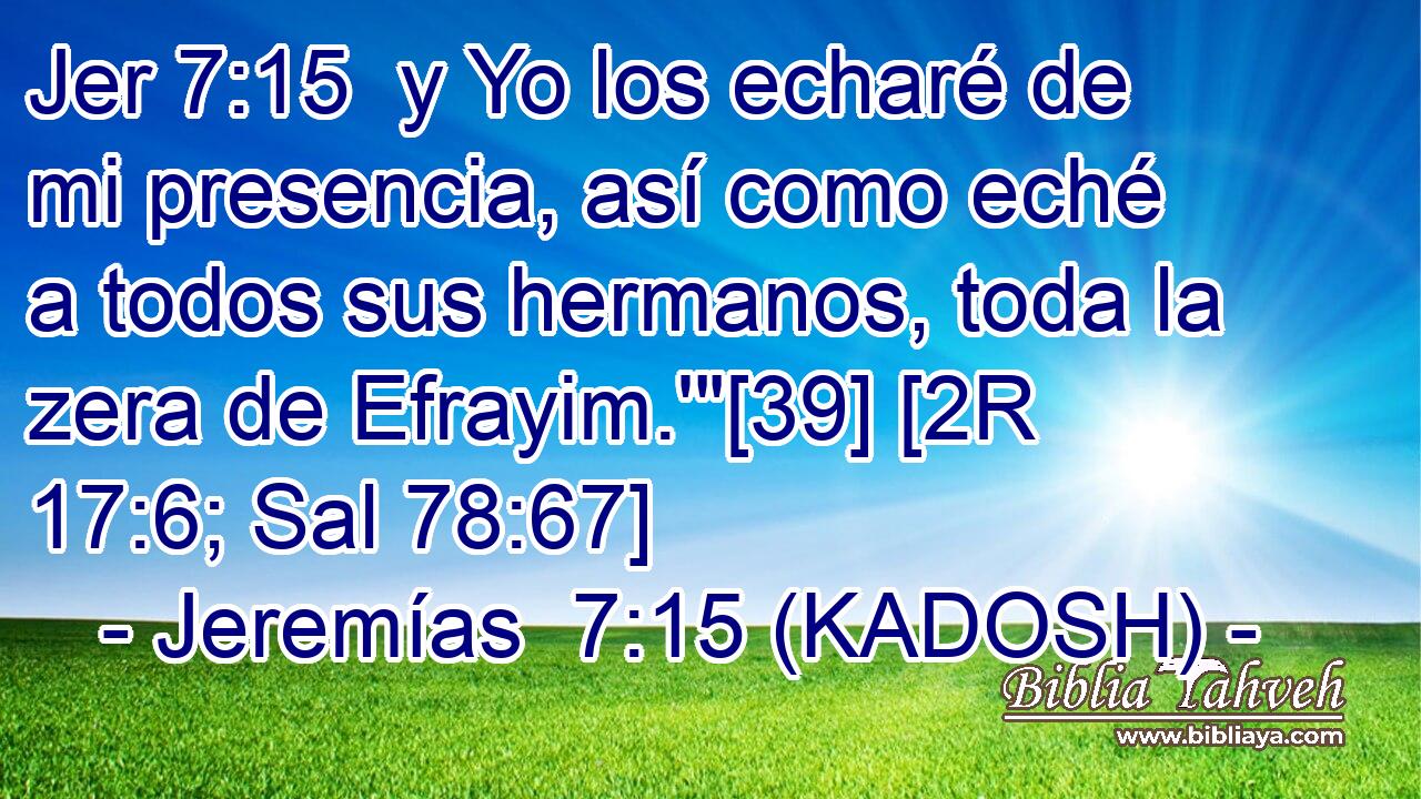  y Yo los echaré de mi presencia, así como eché a todos sus hermanos, toda la zera de Efrayim.'