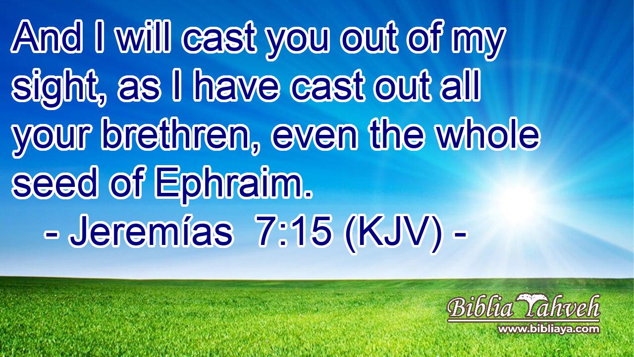 And I will cast you out of my sight, as I have cast out all your brethren, even the whole seed of Ephraim.