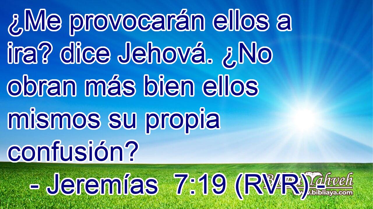 ¿Me provocarán ellos a ira? dice Jehová. ¿No obran más bien ellos mismos su propia confusión?
