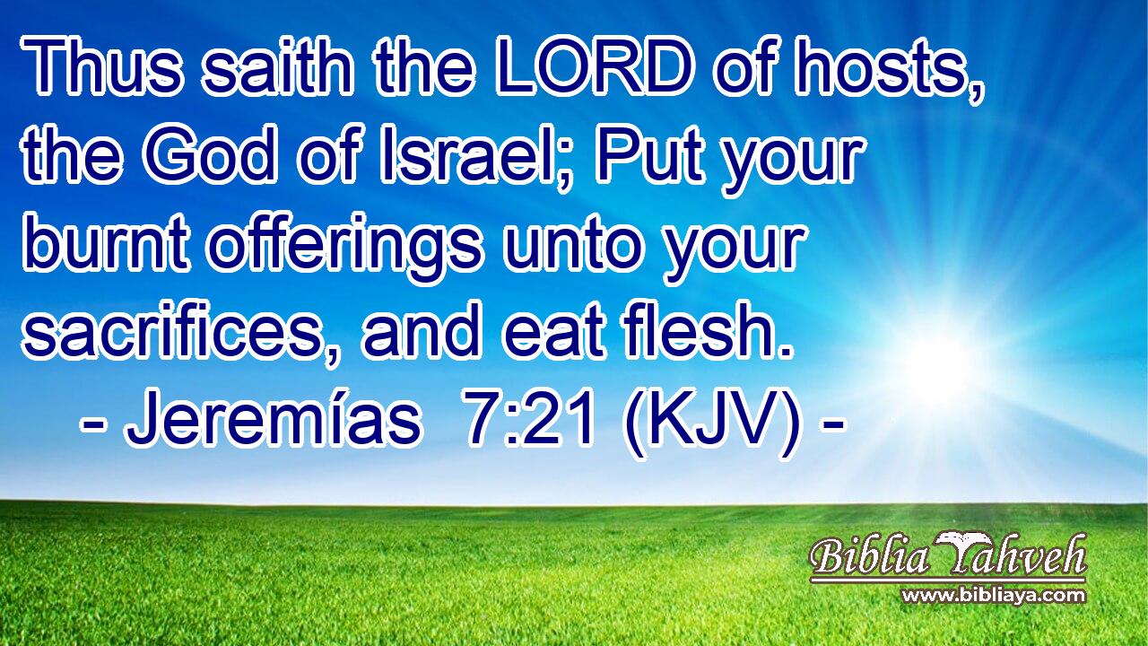 Thus saith the LORD of hosts, the God of Israel; Put your burnt offerings unto your sacrifices, and eat flesh.