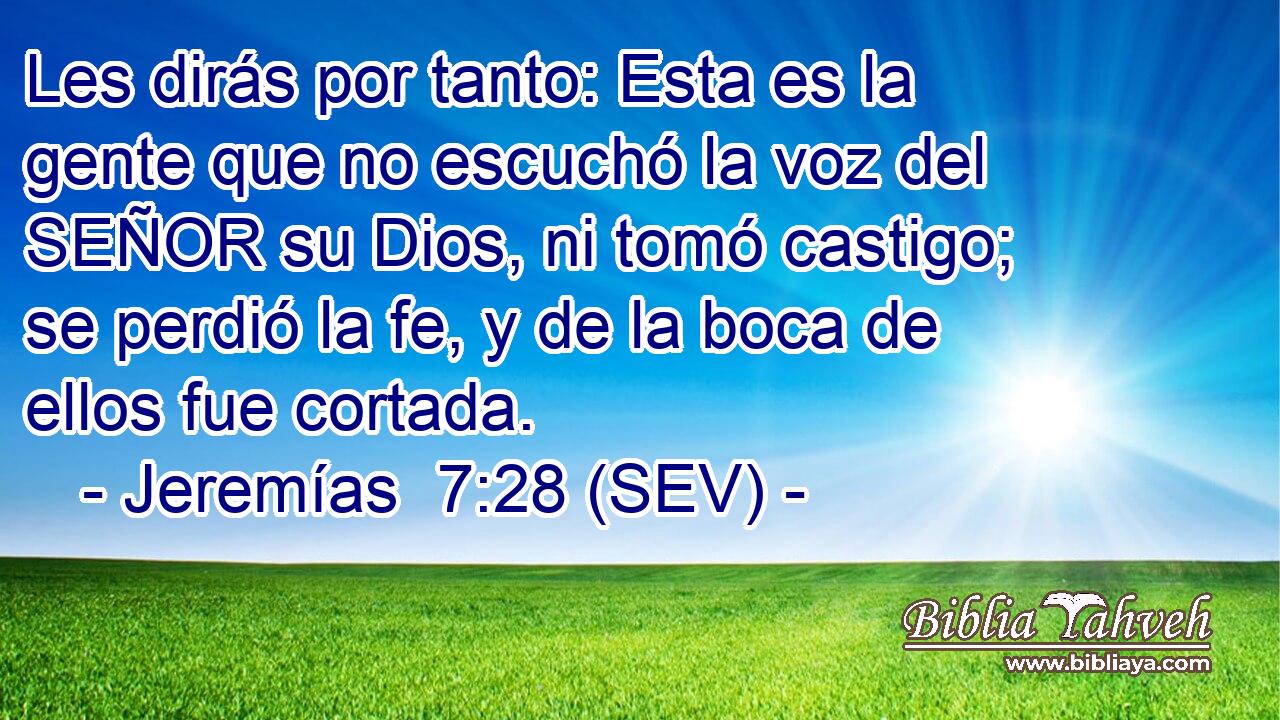 Les dirás por tanto: Esta es la gente que no escuchó la voz del SEÑOR su Dios, ni tomó castigo; se perdió la fe, y de la boca de ellos fue cortada.