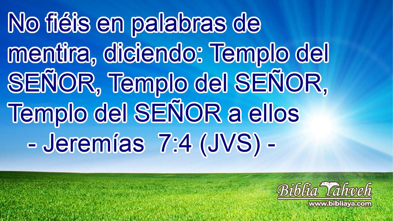 No fiéis en palabras de mentira, diciendo: Templo del SEÑOR, Templo del SEÑOR, Templo del SEÑOR a ellos