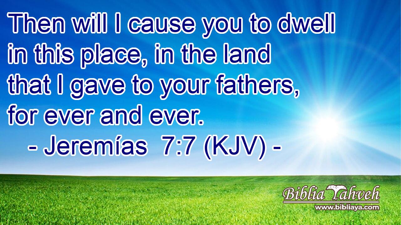 Then will I cause you to dwell in this place, in the land that I gave to your fathers, for ever and ever.