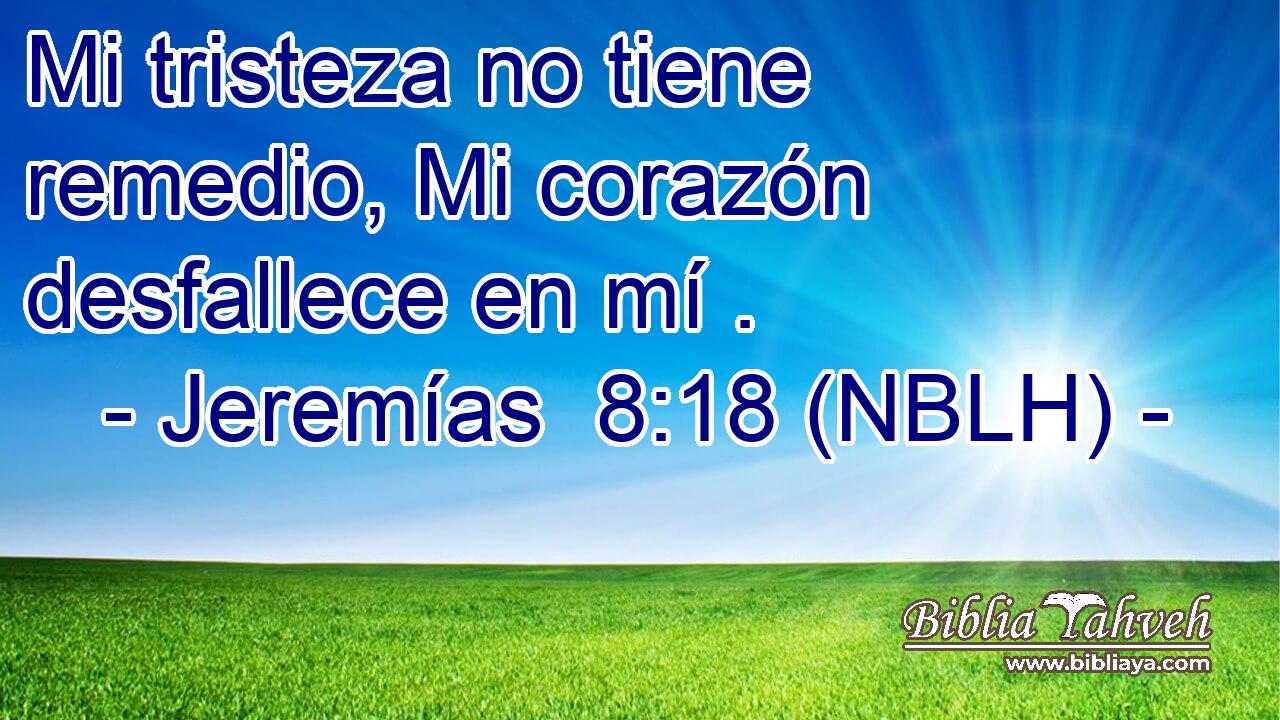  Mi tristeza no tiene remedio, Mi corazón desfallece en mí . 