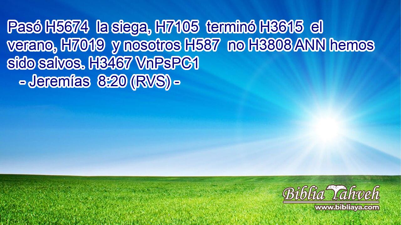 Pasó H5674  la siega, H7105  terminó H3615  el verano, H7019  y nosotros H587  no H3808 ANN hemos sido salvos. H3467 VnPsPC1 