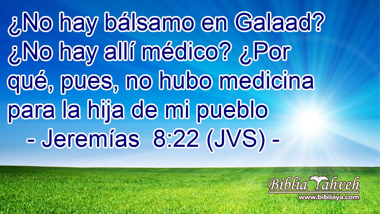 ¿No hay bálsamo en Galaad? ¿No hay allí médico? ¿Por qué, pues, no hubo medicina para la hija de mi pueblo
