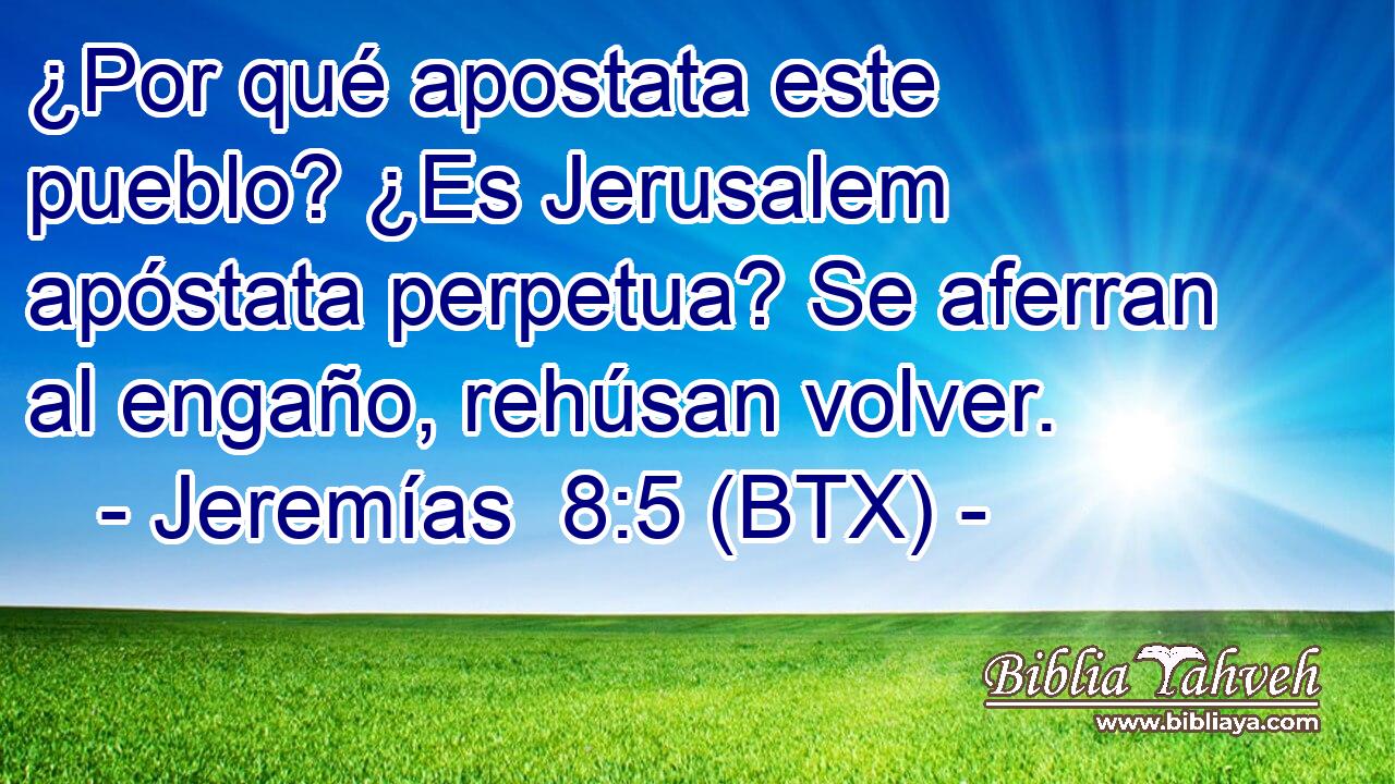 ¿Por qué apostata este pueblo? ¿Es Jerusalem apóstata perpetua? Se aferran al engaño, rehúsan volver.