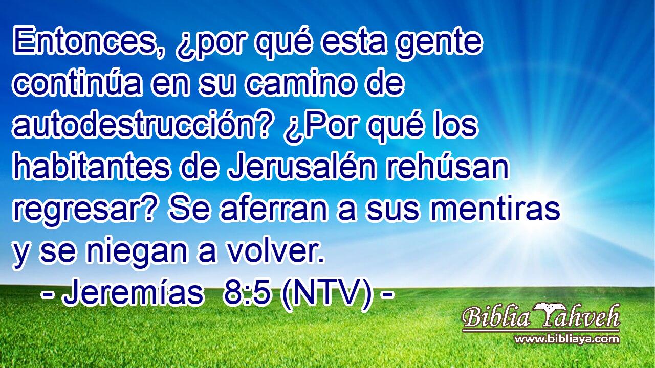 Entonces, ¿por qué esta gente continúa en su camino de autodestrucción? ¿Por qué los habitantes de Jerusalén rehúsan regresar? Se aferran a sus mentiras y se niegan a volver.