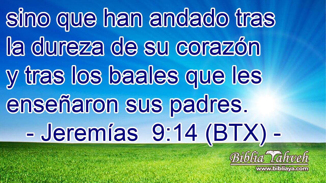 sino que han andado tras la dureza de su corazón y tras los baales que les enseñaron sus padres.