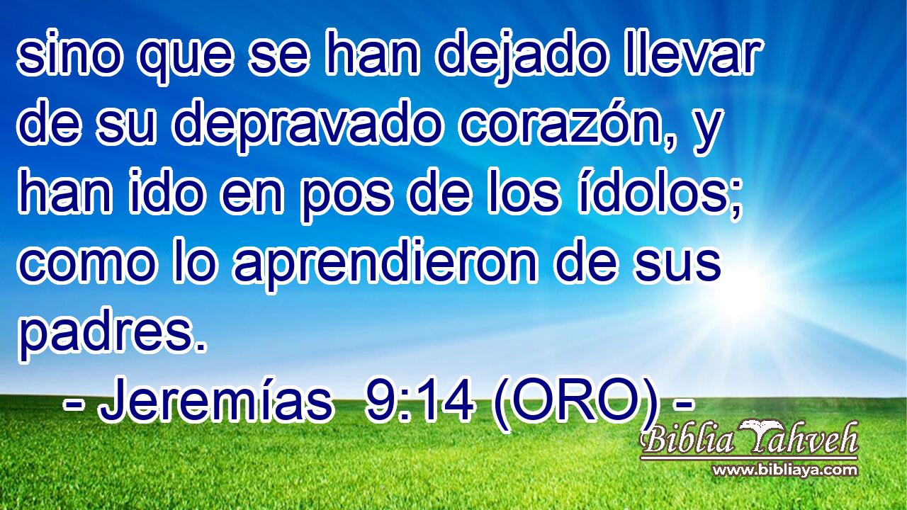  sino que se han dejado llevar de su depravado corazón, y han ido en pos de los ídolos; como lo aprendieron de sus padres. 