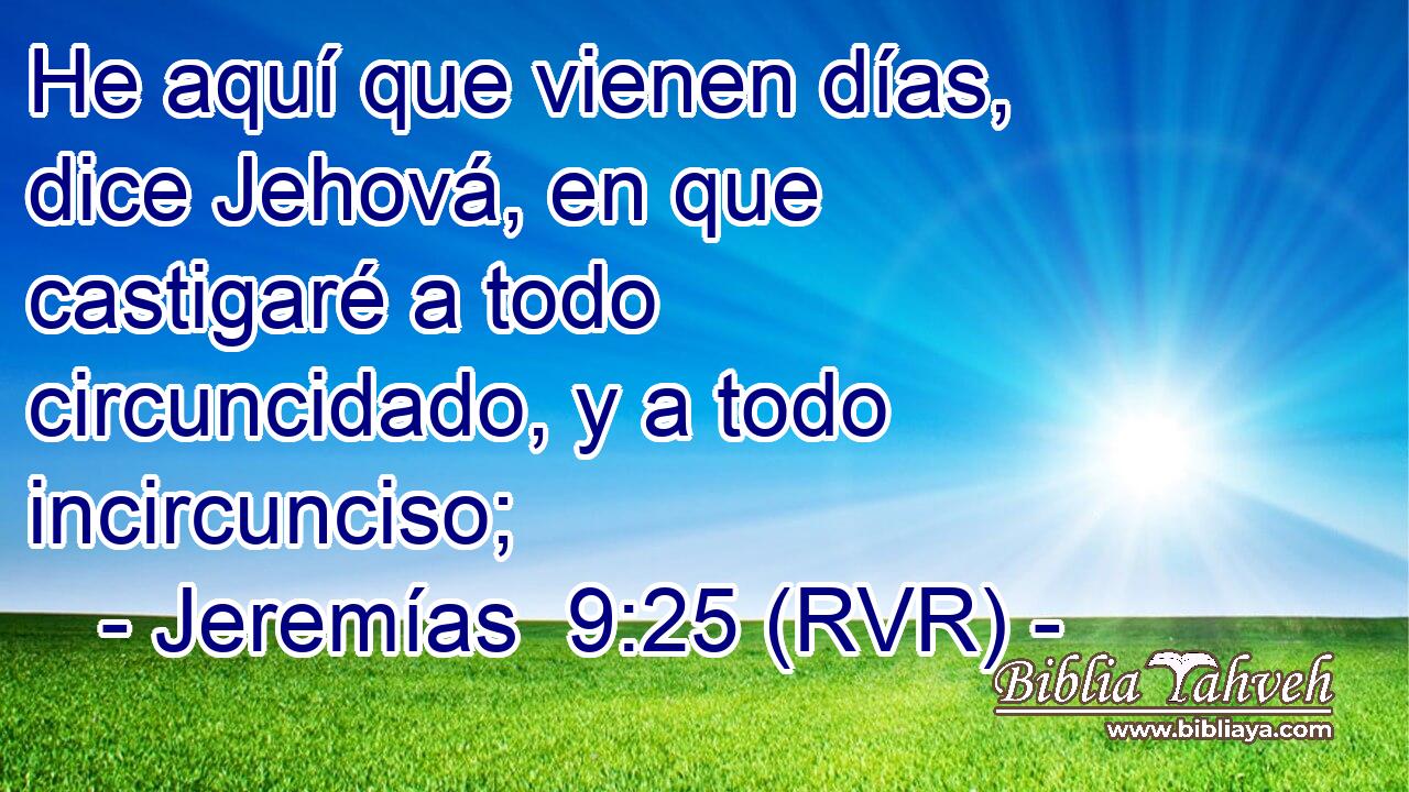 He aquí que vienen días, dice Jehová, en que castigaré a todo circuncidado, y a todo incircunciso;