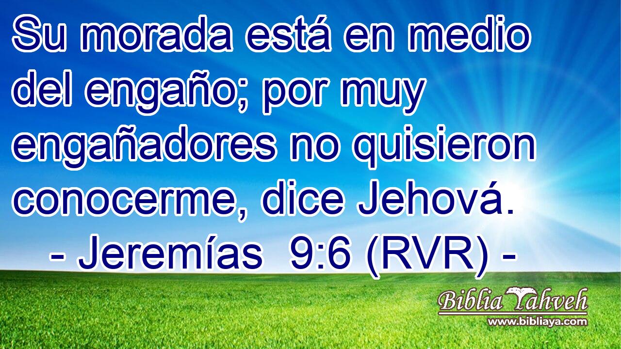Su morada está en medio del engaño; por muy engañadores no quisieron conocerme, dice Jehová.