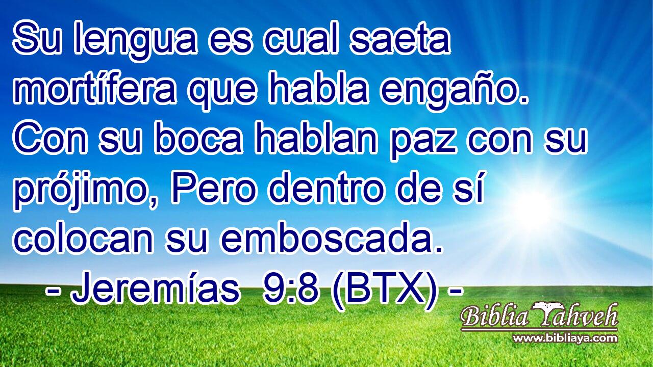 Su lengua es cual saeta mortífera que habla engaño. Con su boca hablan paz con su prójimo, Pero dentro de sí colocan su emboscada.