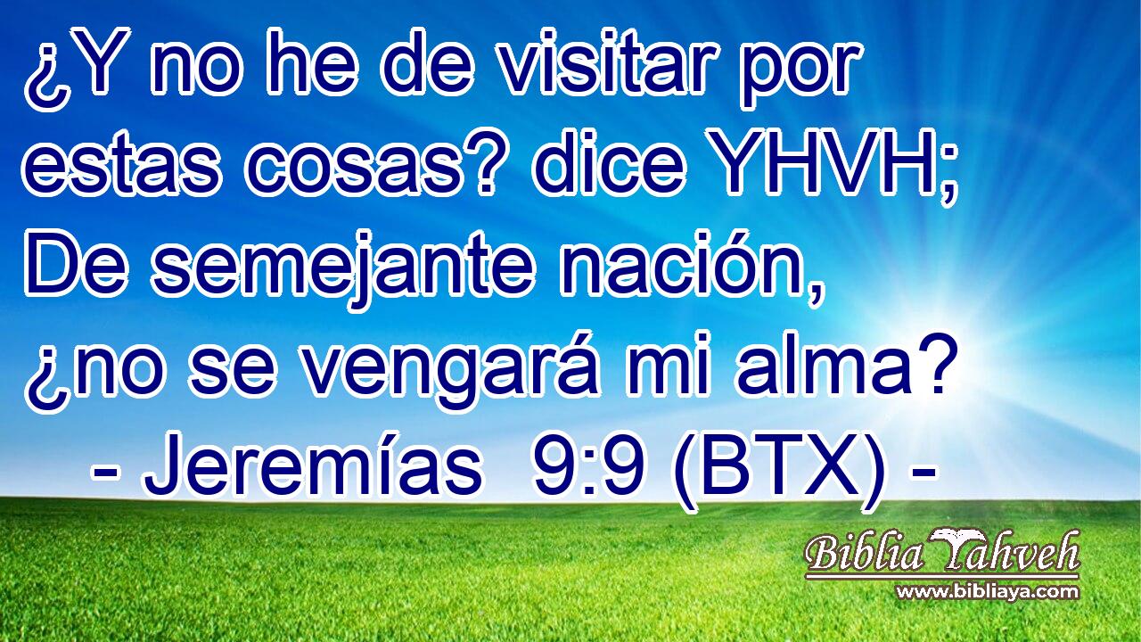 ¿Y no he de visitar por estas cosas? dice YHVH; De semejante nación, ¿no se vengará mi alma?