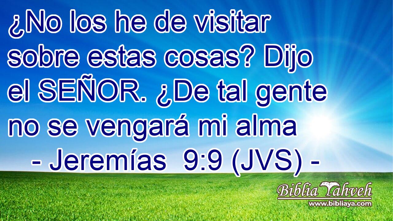 ¿No los he de visitar sobre estas cosas? Dijo el SEÑOR. ¿De tal gente no se vengará mi alma