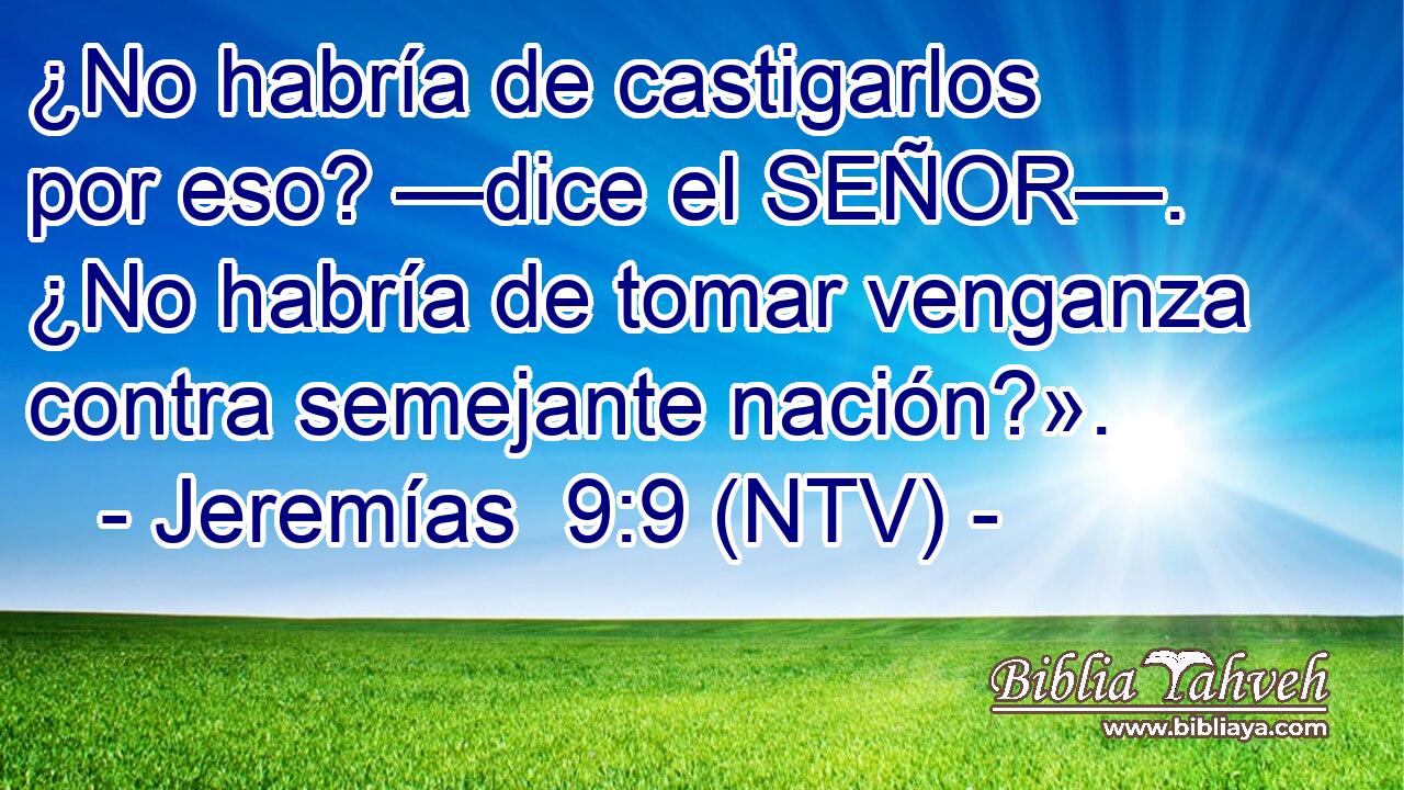 ¿No habría de castigarlos por eso? —dice el SEÑOR—. ¿No habría de tomar venganza contra semejante nación?».