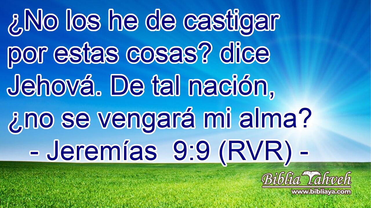 ¿No los he de castigar por estas cosas? dice Jehová. De tal nación, ¿no se vengará mi alma?