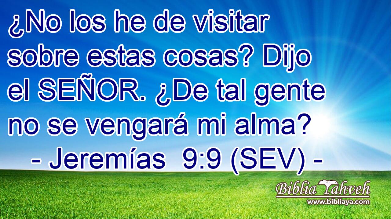 ¿No los he de visitar sobre estas cosas? Dijo el SEÑOR. ¿De tal gente no se vengará mi alma?