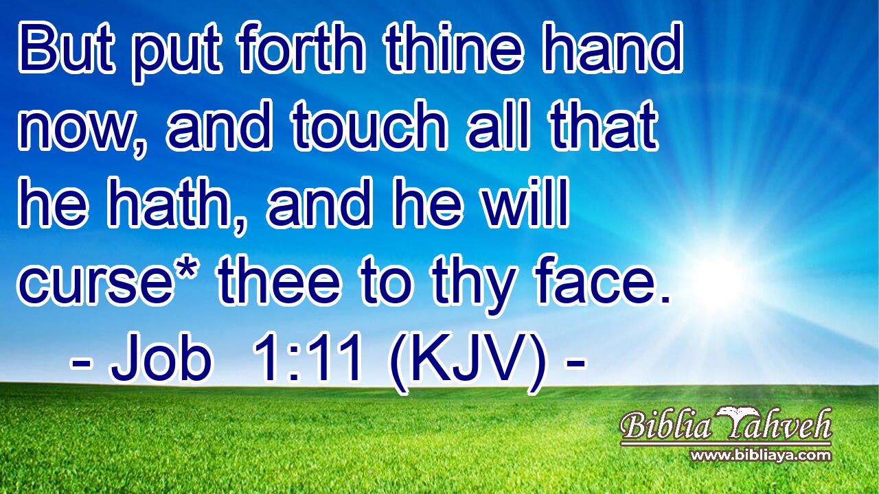 But put forth thine hand now, and touch all that he hath, and he will curse* thee to thy face.