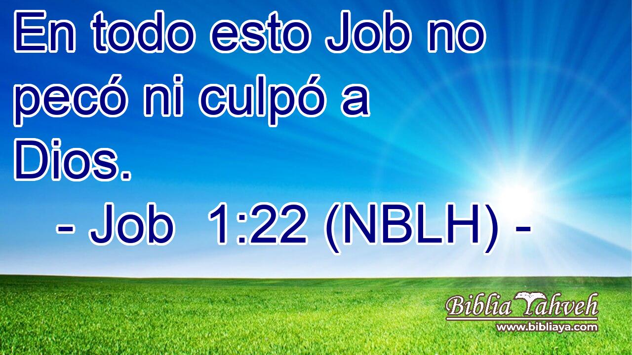  En todo esto Job no pecó ni culpó a Dios. 