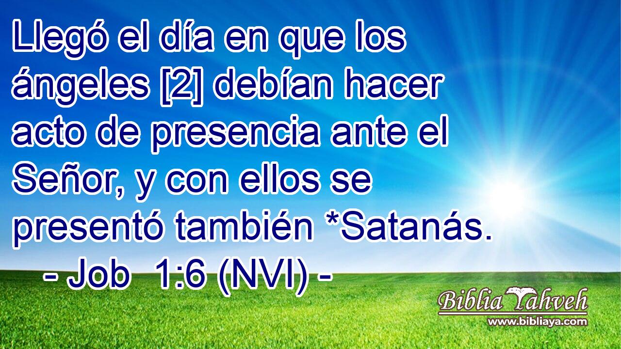 Llegó el día en que los ángeles [2] debían hacer acto de presencia ante el Señor, y con ellos se presentó también *Satanás. 